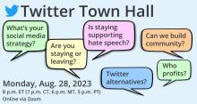 Twitter Town Hall: Aug. 28, 8 p.m. ET with colorful speech bubbles asking questions about Twitter: Are you staying or going? Can we build community? Who profits? Is staying supporting hate speech?